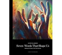 Seven Words That Shape Us - Walking with Jesus In His Final Journey