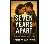 Seven Years Apart: A Holocaust Survivor’s Story of Love, Loss, and the Fight to Reunite Against All Odds