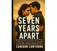 Seven Years Apart: A Holocaust Survivor’s Story of Love, Loss, and the Fight to Reunite Against All Odds