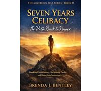 Seven Years Celibacy: The Path Back to Power: Breaking Conditioning, Reclaiming Desire, and Rising Into Sovereignty: 2 (Sovereign Self Series)
