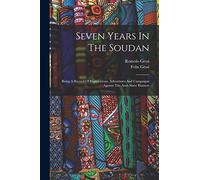 Seven Years In The Soudan: Being A Record Of Explorations, Adventures And Campaigns Against The Arab Slave Hunters
