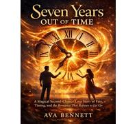 Seven Years Out of Time: A Magical Second-Chance Love Story of Fate, Timing, and the Romance That Refuses to Let Go