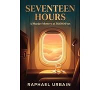Seventeen Hours: A Murder Mystery at 38,000 Feet (Standalone Mysteries by Raphael Urbain)