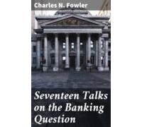 Seventeen Talks On The Banking Question (ebook)