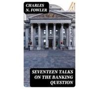 Seventeen Talks On The Banking Question (ebook)
