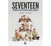 Seventeen: The Complete Story of Their Music, Journey, and CARATs