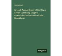 Seventh Annual Report of the City of Keene, Containing Inagural Ceremonies Ordinances and Joint Resolutions