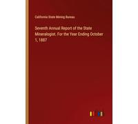 Seventh Annual Report of the State Mineralogist. For the Year Ending October 1, 1887