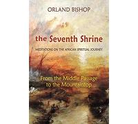 Seventh Shrine: Meditations on the African Spiritual Journey: From the Middle Passage to the Mountaintop