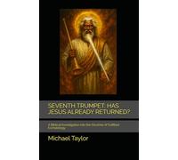 SEVENTH TRUMPET: HAS JESUS ALREADY RETURNED?: A Biblical Investigation into the Doctrine of Fulfilled Eschatology