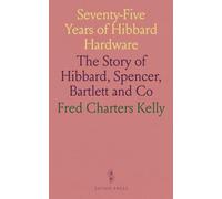 Seventy-Five Years of Hibbard Hardware: The Story of Hibbard, Spencer, Bartlett and Co