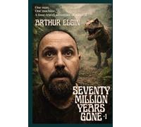 Seventy Million Years Gone: One man. One machine. A time-travel adventure of survival