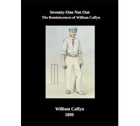 Seventy-One Not Out: The reminiscences of William Caffyn