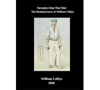 Seventy-One Not Out: The reminiscences of William Caffyn
