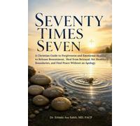 Seventy Times Seven: A Christian Guide to Forgiveness and Emotional Healing to Release Resentment, Heal from Betrayal, Set Healthy Boundaries, and Find Peace Without an Apology