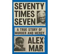 Seventy Times Seven: A True Story of Murder and Mercy