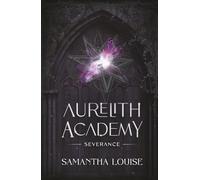 Severance: Aurelith Academy - A Fae Dark Academia Fantasy Romance of Magic, Betrayal, and Irresistible Temptation (Aurelith Academy: A Dark Academia Fae Fantasy Romance Series)