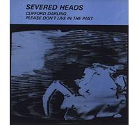 Severed Heads - Clifford Darling, Please Don't Live In The Past