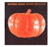 Severed Heads - Rotund for Success