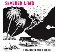 Severed Limb - If You Ain't Livin' You're A Dead Man [Vinilo]