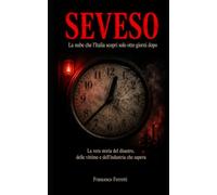 SEVESO - La nube che l'Italia scoprì solo otto giorni dopo: La vera storia del disastro, delle vittime e dell'industria che sapeva