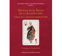 Sevilla en el Siglo de la Ilustración: Cultura, arte y ciencia en la ciudad del XVIII: 2 (Cultura y Patrimonio)
