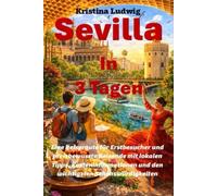 Sevilla In 3 Tagen: Eine Reiseroute für Erstbesucher und preisbewusste Reisende mit lokalen Tipps, Kosteninformationen und den wichtigsten Sehenswürdigkeiten (Die Smart City Trips-Serie)