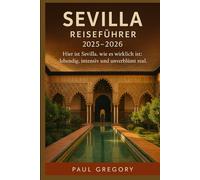 Sevilla Reiseführer 2025-2026: Hier ist Sevilla, wie es wirklich ist: lebendig, intensiv und unverblümt real.