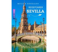 SEVILLA REISEFÜHRER 2025 - 2026: Ihr ultimativer Begleiter zur Erkundung des pulsierenden Herzens Andalusiens mit Insidertipps, Geheimtipps und authentischen Erlebnissen