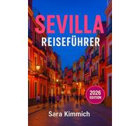 Sevilla Reiseführer 2026: Alles, was Sie wissen müssen: Entdecken Sie Sehenswürdigkeiten, Top-Aktivitäten, geführte Touren, Kultur und budgetfreundliche Tipps!