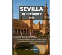 SEVILLA-REISEFÜHRER 2026: Authentische Reise-Einblicke zur Erkundung von Sevillas Schönheit, Geschmack und Tradition