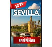 Sevilla REISEFÜHRER 2026: Ein praktischer Begleiter zum Erleben der Kultur, Viertel und Aromen Südspaniens