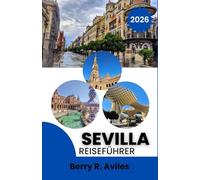 Sevilla Reiseführer 2026: Erleben Sie das Herz von Sevilla mit Top-Attraktionen, fantastischem Essen und unvergesslichen Momenten