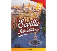 SEVILLA REISEFÜHRER 2026: Flamenco, Alcázar, Kathedrale von Sevilla, Tapas, Festivals, Andalusische Kultur & malerische Spaziergänge