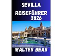 Sevilla Reiseführer 2026: Ihr umfassender Reiseführer zu Sevillas Geschichte, Festen und verborgenen Schätzen
