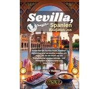 Sevilla, Spanien Reiseführer 2026: Entdecken Sie Sevillas Feste, Outdoor-Aktivitäten und versteckte Juwelen mit Tipps, wie Sie die Stadt wie ein ... Hinweisen zu Restaurants und Unterkünften.