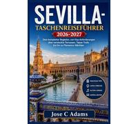 SEVILLA-TASCHENREISEFÜHRER 2026-2027: Dein kompletter Begleiter, von Visa-Anforderungen über versteckte Terrassen, Tapas-Trails bis hin zu Flamenco-Nächten