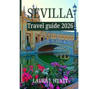 SEVILLA Travel guide 2026: Exploring the Soul of Southern Spain with perfect travel tips, Hidden Streets, and Moorish Palaces.