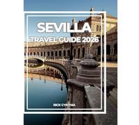 SEVILLA TRAVEL GUIDE 2026: Your Complete 2026 Companion to Andalusia’s Capital of Culture and Sun.