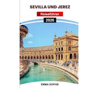 SEVILLA UND JEREZ REISEFÜHRER 2026: Entdecken Sie Andalusiens Kultur, Flamenco, Sherry, Architektur, Festivals, lokale Küche, Tagesausflüge und versteckte Schätze.