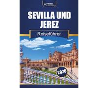 Sevilla Und Jerez Reiseführer 2026: Entdecken Sie Top-Attraktionen, lokale Erlebnisse, Karten und Reiseplanideen in Südspanien