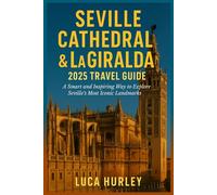 Seville Cathedral & La Giralda 2025 Travel Guide: A Smart and Inspiring Way to Explore Seville’s Most Iconic Landmarks in Spain