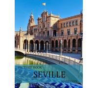 Seville: Discovering Seville: A Cultural Journey Through History, Architecture, and Traditions