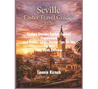 Seville Easter Travel Guide 2026: Explore Semana Santa’s Famous Processions and Hidden Gems: Insider Tips for the Perfect Holy Week Getaway