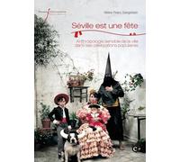 Séville est une fête: Anthropologie sensible de la ville dans ses célébrations populaires