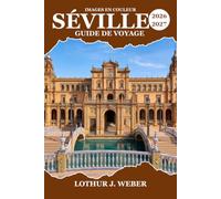 Séville Guide de voyage 2026-2027: Itinéraires pratiques à travers les rythmes du flamenco, les palais mauresques et les bars à tapas, de Santa Cruz à Triana