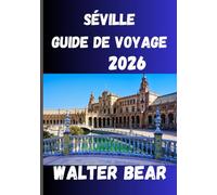 SÉVILLE Guide de voyage 2026: Votre guide complet de l'histoire, des festivals et des trésors cachés de Séville
