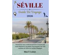 SÉVILLE GUIDE DE VOYAGE: Promenez-vous audacieusement à travers les nuits flamenco, les palais mauresques, les rues cachées et l'âme du sud de l'Espagne (Max Lukas le voyageur FR)