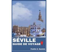 SÉVILLE GUIDE DE VOYAGE: Votre guide de voyage indispensable pour Séville : itinéraires détaillés, Santa Cruz, Triana, Macarena, Los Remedios, ... aventures en plein air et bons plans locaux