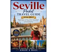 Seville Pocket Travel Guide 2026-2027: Discover Historic Landmarks, Authentic Tapas, Flamenco Culture, Hidden Gems, Walking Tours, Local Festivals, and Essential Travel Tips